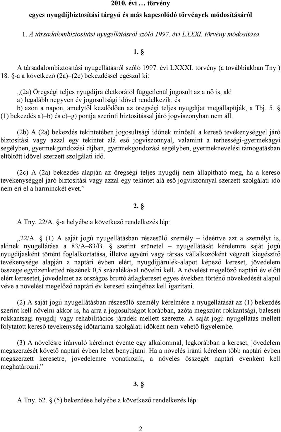 -a a következő (2a) (2c) bekezdéssel egészül ki: (2a) Öregségi teljes nyugdíjra életkorától függetlenül jogosult az a nő is, aki a) legalább negyven év jogosultsági idővel rendelkezik, és b) azon a