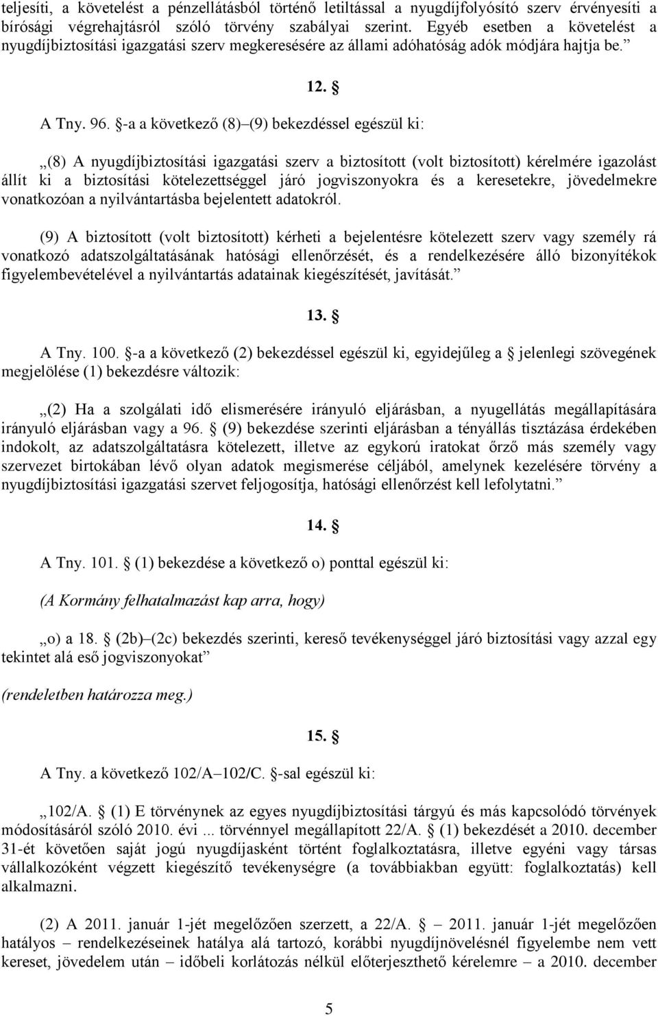 -a a következő (8) (9) bekezdéssel egészül ki: (8) A nyugdíjbiztosítási igazgatási szerv a biztosított (volt biztosított) kérelmére igazolást állít ki a biztosítási kötelezettséggel járó