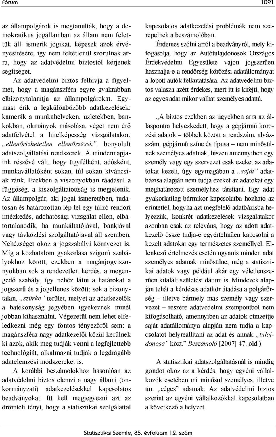 Egymást érik a legkülönbözőbb adatkezelések: kamerák a munkahelyeken, üzletekben, bankokban, okmányok másolása, véget nem érő adatfelvétel a hitelképesség vizsgálatakor, ellenőrizhetetlen