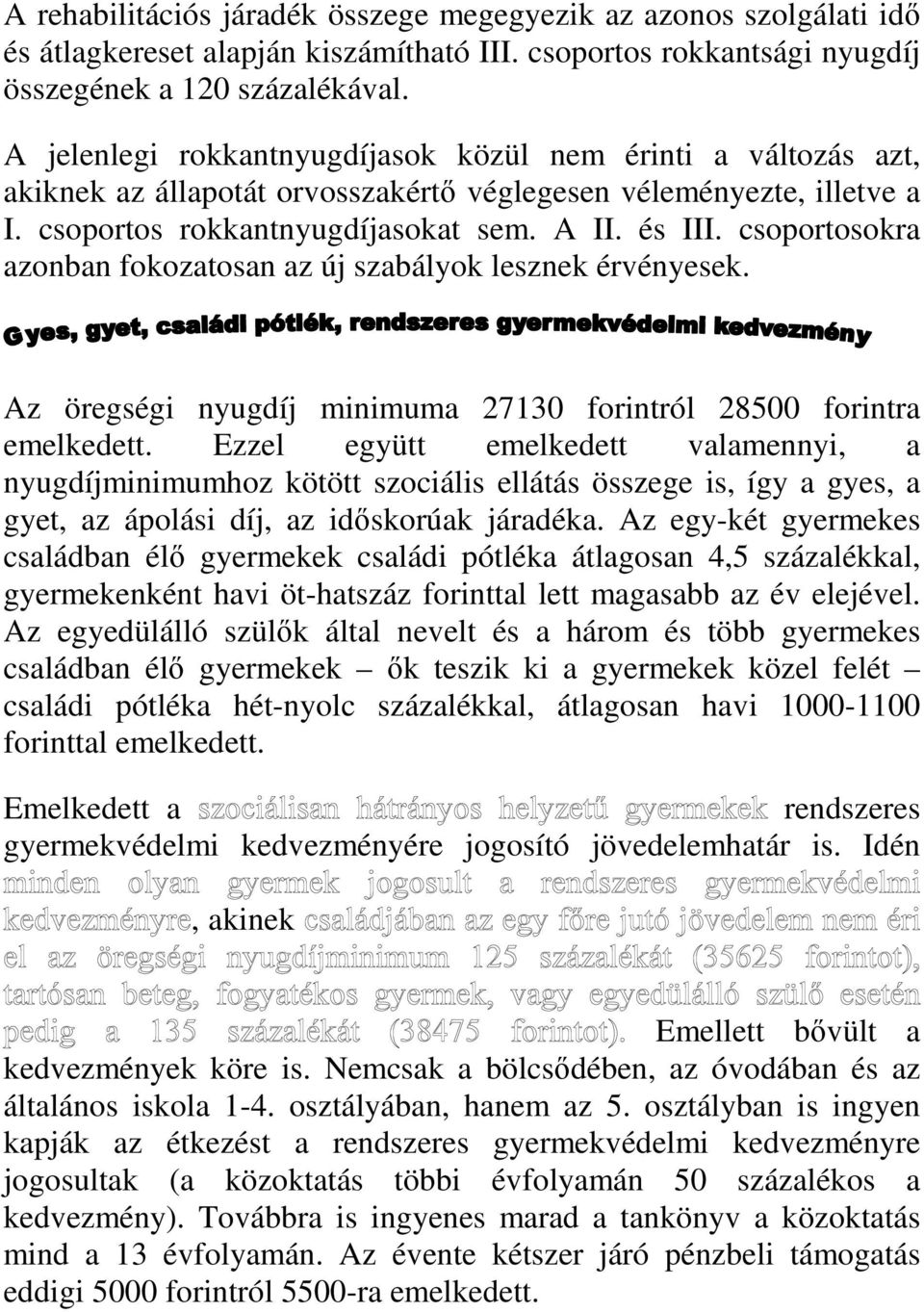 csoportosokra azonban fokozatosan az új szabályok lesznek érvényesek. Az öregségi nyugdíj minimuma 27130 forintról 28500 forintra emelkedett.