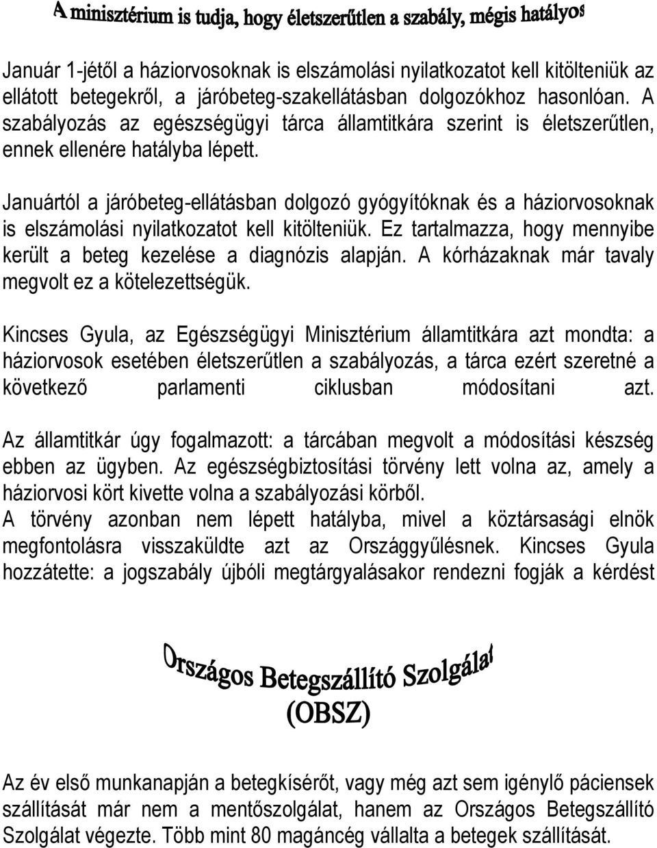 Januártól a járóbeteg-ellátásban dolgozó gyógyítóknak és a háziorvosoknak is elszámolási nyilatkozatot kell kitölteniük. Ez tartalmazza, hogy mennyibe került a beteg kezelése a diagnózis alapján.