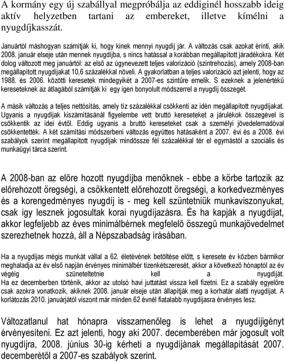 Két dolog változott meg januártól: az elsı az úgynevezett teljes valorizáció (szintrehozás), amely 2008-ban megállapított nyugdíjakat 10,6 százalékkal növeli.