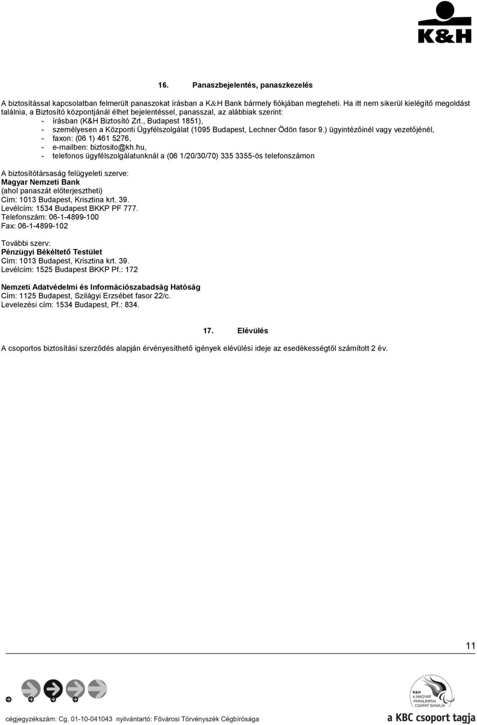 , Budapest 1851), - személyesen a Központi Ügyfélszolgálat (1095 Budapest, Lechner Ödön fasor 9.) ügyintézőinél vagy vezetőjénél, - faxon: (06 1) 461 5276, - e-mailben: biztosito@kh.