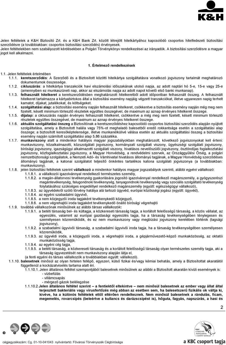 Jelen feltételekben nem szabályozott kérdésekben a Polgári Törvénykönyv rendelkezései az irányadók. A biztosítási szerződésre a magyar jogot kell alkalmazni. 1. Értelmező rendelkezések 1.1. Jelen feltételek értelmében 1.