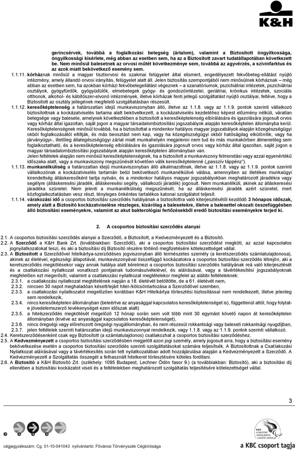 kórháznak minősül a magyar tisztiorvosi és szakmai felügyelet által elismert, engedélyezett fekvőbeteg-ellátást nyújtó intézmény, amely állandó orvosi irányítás, felügyelet alatt áll.