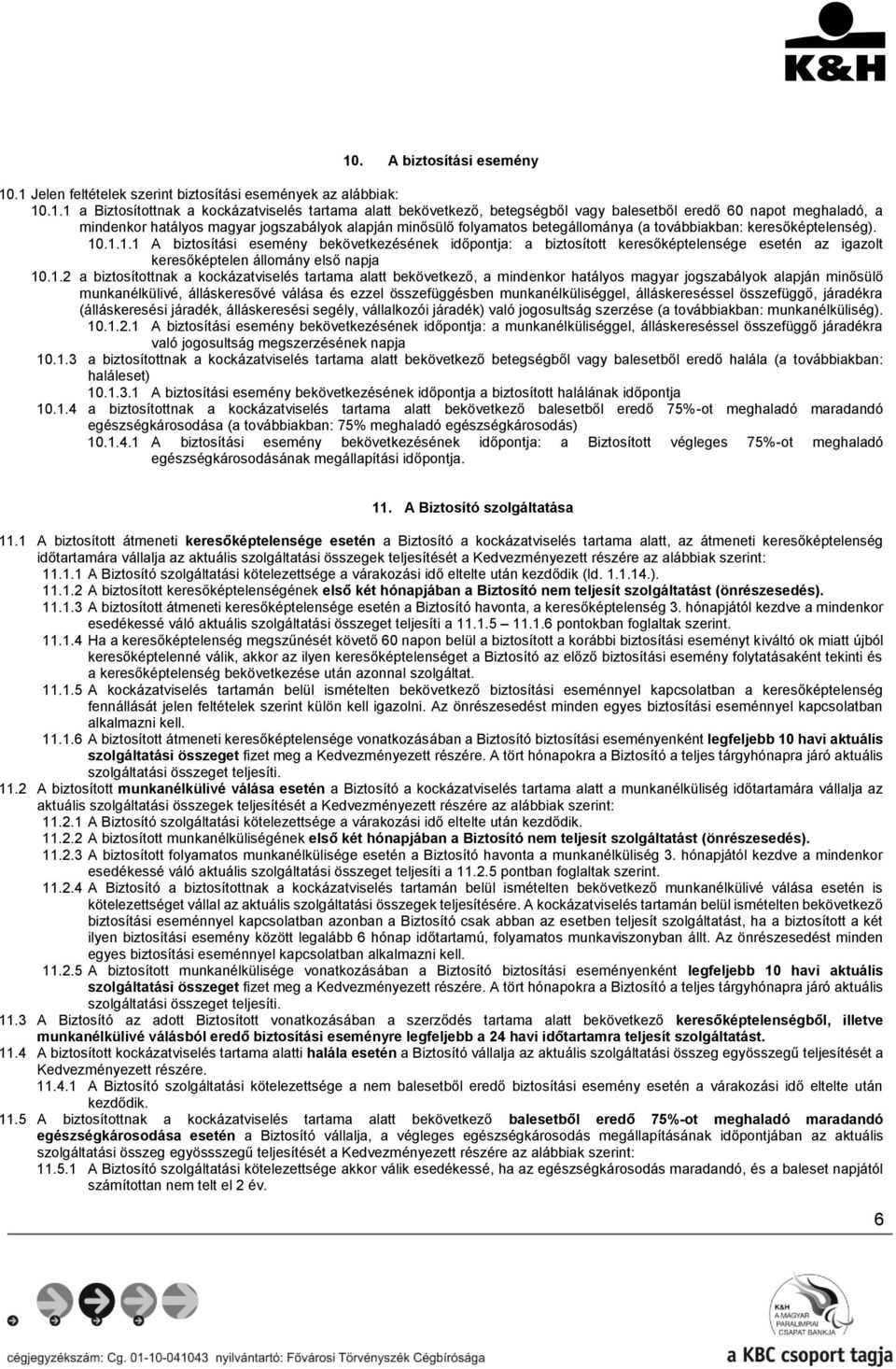 .1.1.1 A biztosítási esemény bekövetkezésének időpontja: a biztosított keresőképtelensége esetén az igazolt keresőképtelen állomány első napja 10.1.2 a biztosítottnak a kockázatviselés tartama alatt