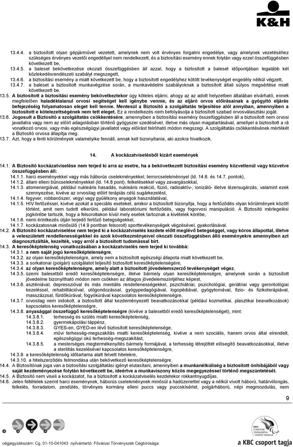 a baleset bekövetkezése okozati összefüggésben áll azzal, hogy a biztosított a baleset időpontjában legalább két közlekedésrendészeti szabályt megszegett, 13.4.6.