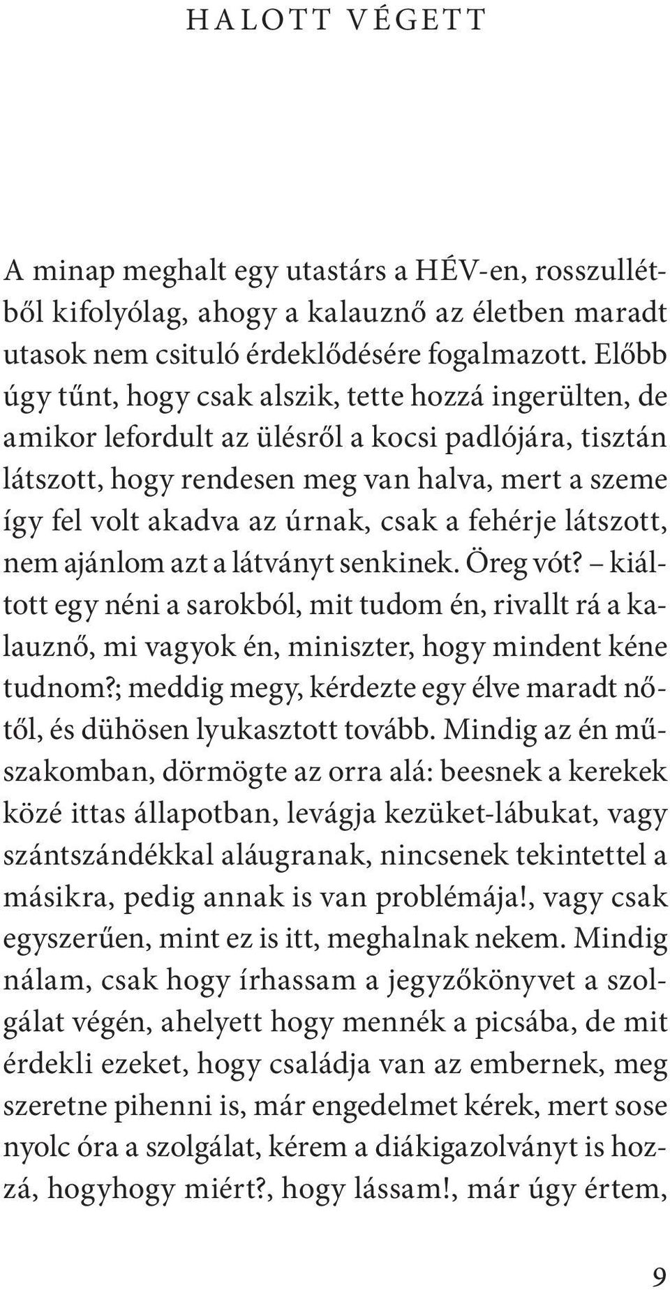 csak a fehérje látszott, nem ajánlom azt a látványt senkinek. Öreg vót? kiáltott egy néni a sarokból, mit tudom én, rivallt rá a kalauznő, mi vagyok én, miniszter, hogy mindent kéne tudnom?