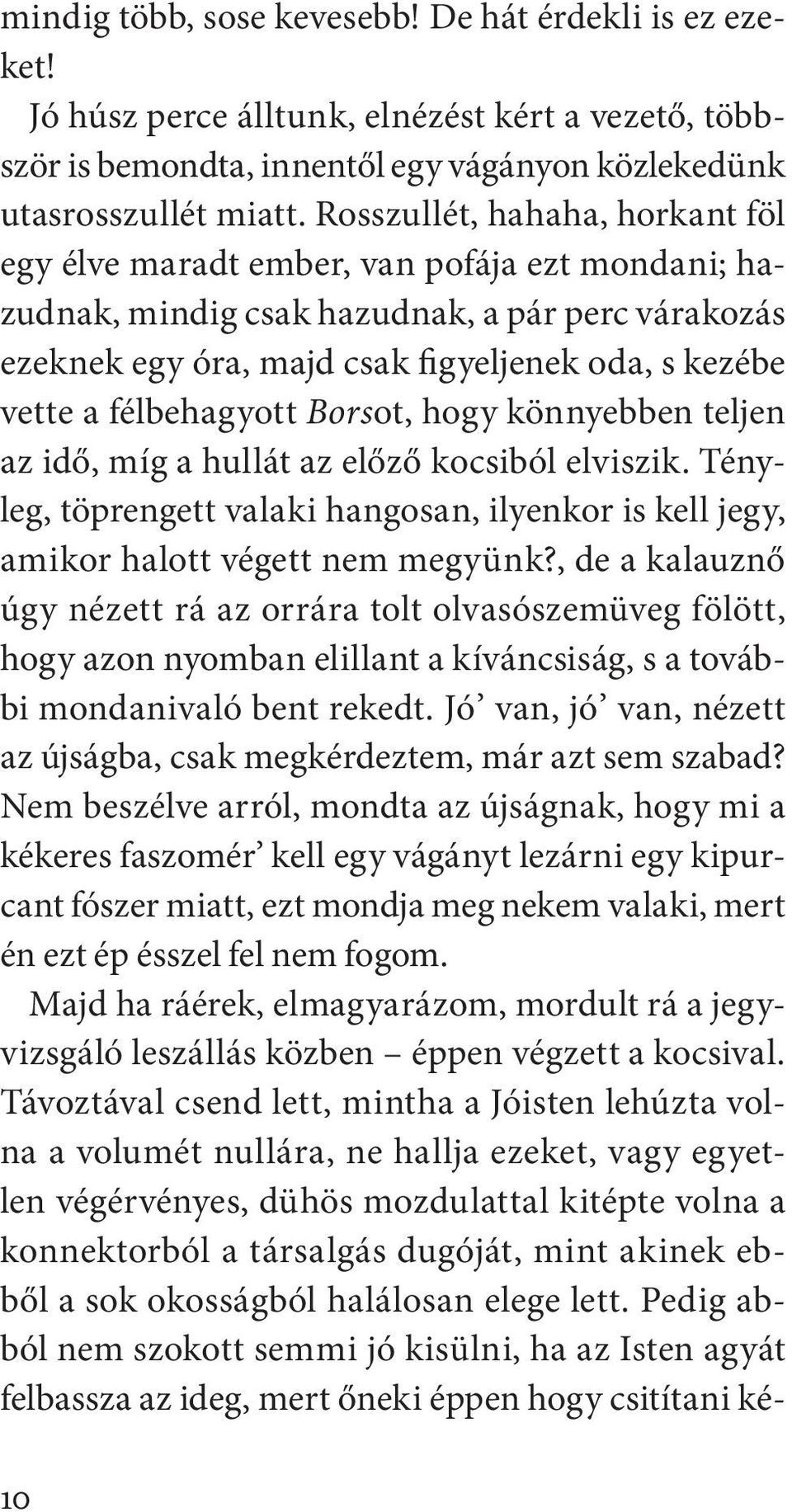 hagyott Borsot, hogy könnyebben teljen az idő, míg a hullát az előző kocsiból elviszik. Tényleg, töprengett valaki hangosan, ilyenkor is kell jegy, amikor halott végett nem megyünk?