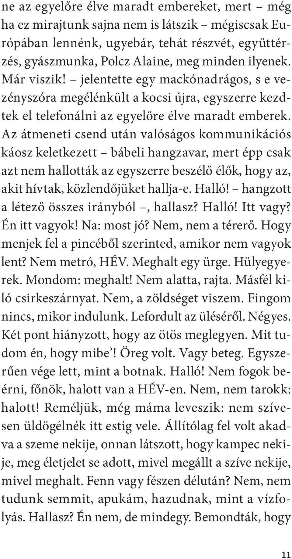 Az átmeneti csend után valóságos kommu ni kációs káosz keletkezett bábeli hangzavar, mert épp csak azt nem hallották az egyszerre beszélő élők, hogy az, akit hívtak, közlendőjüket hallja-e. Halló!