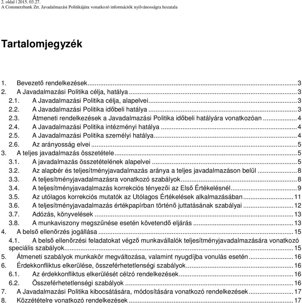 Az arányosság elvei...5 3. A teljes javadalmazás összetétele...5 3.1. A javadalmazás összetételének alapelvei...5 3.2. Az alapbér és teljesítményjavadalmazás aránya a teljes javadalmazáson belül...8 3.