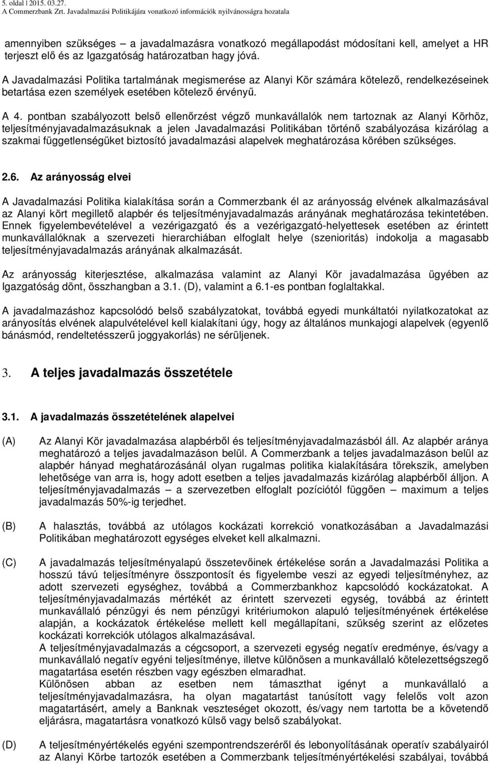 pontban szabályozott belső ellenőrzést végző munkavállalók nem tartoznak az Alanyi Körhöz, teljesítményjavadalmazásuknak a jelen Javadalmazási Politikában történő szabályozása kizárólag a szakmai