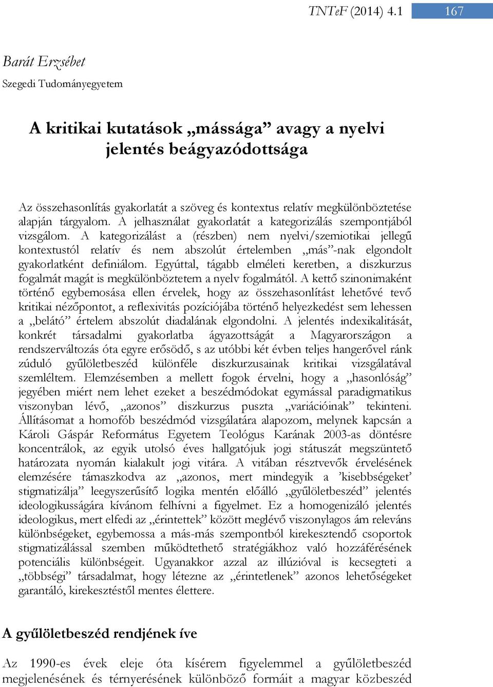 A kategorizálást a (részben) nem nyelvi/szemiotikai jellegű kontextustól relatív és nem abszolút értelemben más -nak elgondolt gyakorlatként definiálom.