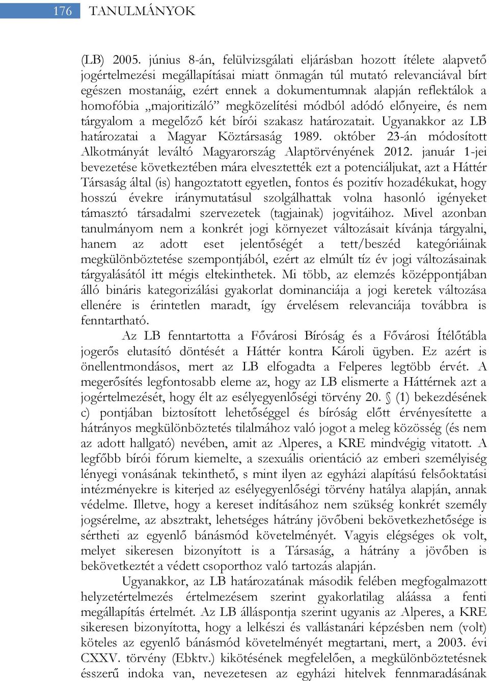 reflektálok a homofóbia majoritizáló megközelítési módból adódó előnyeire, és nem tárgyalom a megelőző két bírói szakasz határozatait. Ugyanakkor az LB határozatai a Magyar Köztársaság 1989.