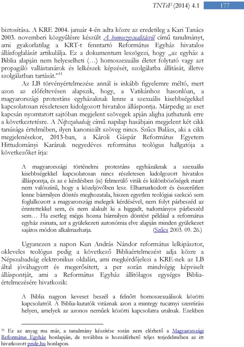 Ez a dokumentum leszögezi, hogy az egyház a Biblia alapján nem helyeselheti ( ) homoszexuális életet folytató vagy azt propagáló vallástanárok és lelkészek képzését, szolgálatba állítását, illetve