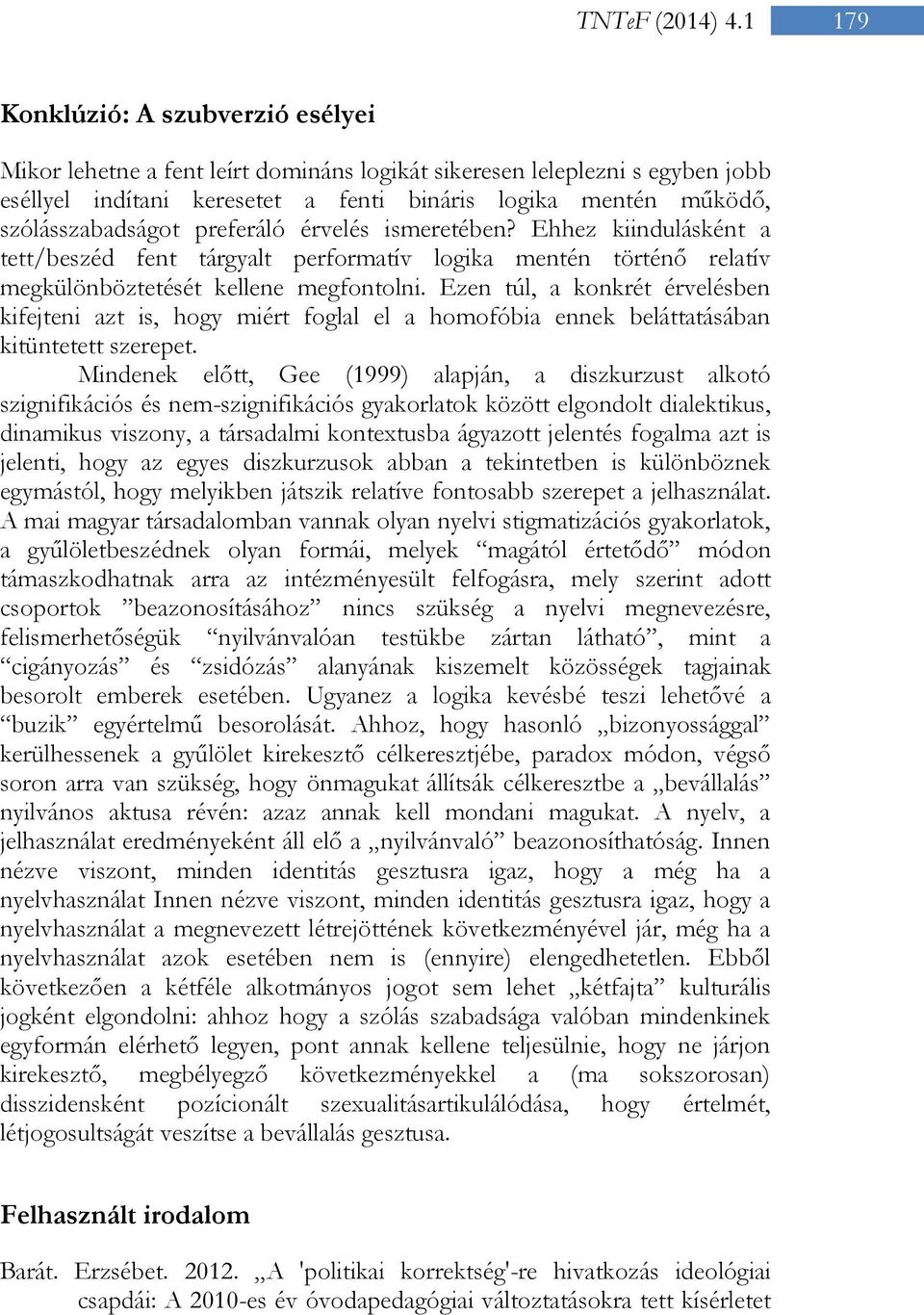 Ezen túl, a konkrét érvelésben kifejteni azt is, hogy miért foglal el a homofóbia ennek beláttatásában kitüntetett szerepet.