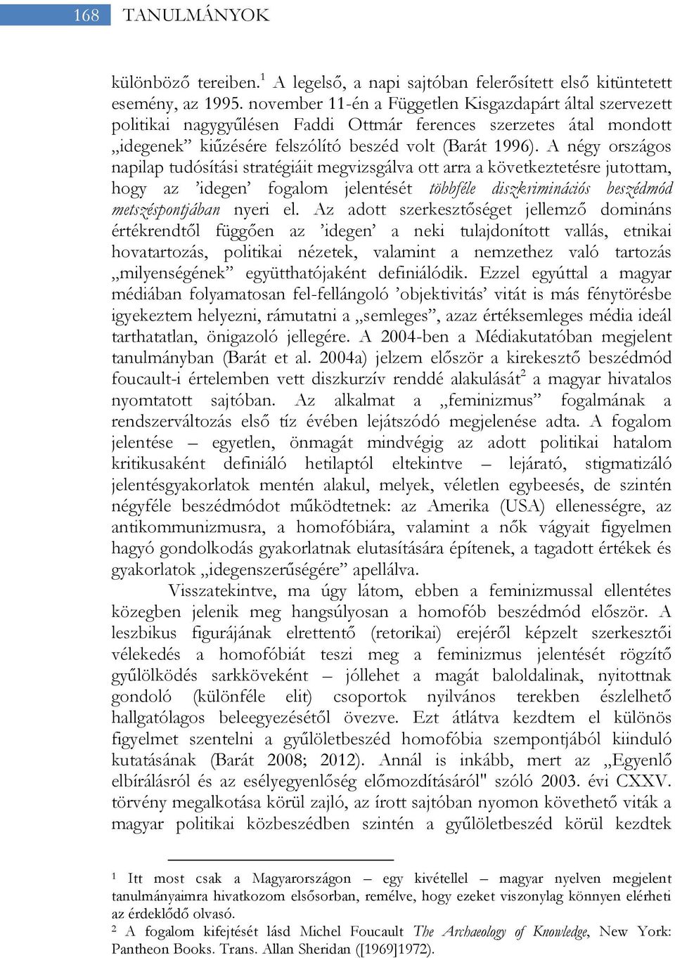 A négy országos napilap tudósítási stratégiáit megvizsgálva ott arra a következtetésre jutottam, hogy az idegen fogalom jelentését többféle diszkriminációs beszédmód metszéspontjában nyeri el.