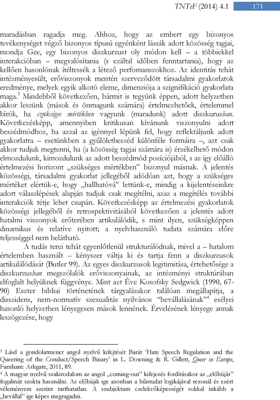 megvalósítania (s ezáltal időben fenntartania), hogy az kellően hasonlónak ítéltessék a létező perfomanszokhoz.