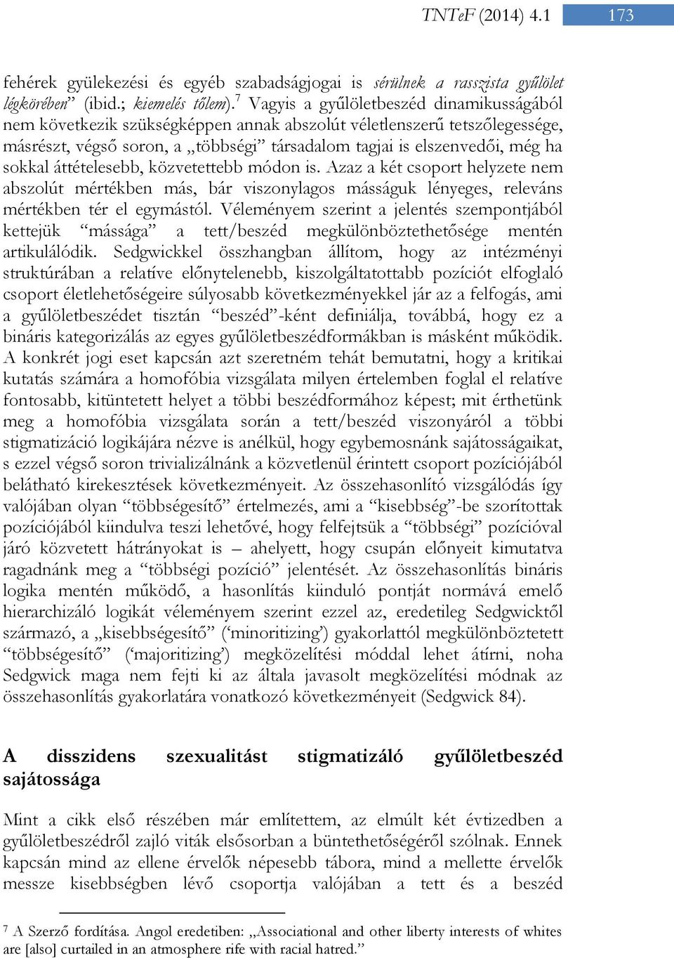 áttételesebb, közvetettebb módon is. Azaz a két csoport helyzete nem abszolút mértékben más, bár viszonylagos másságuk lényeges, releváns mértékben tér el egymástól.