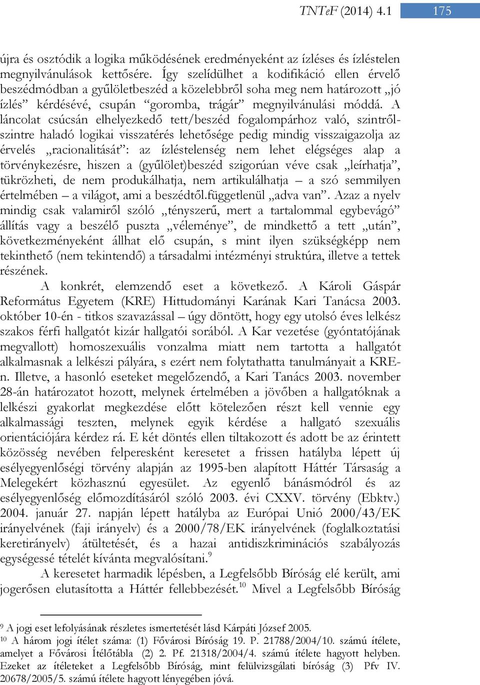 A láncolat csúcsán elhelyezkedő tett/beszéd fogalompárhoz való, szintrőlszintre haladó logikai visszatérés lehetősége pedig mindig visszaigazolja az érvelés racionalitását : az ízléstelenség nem