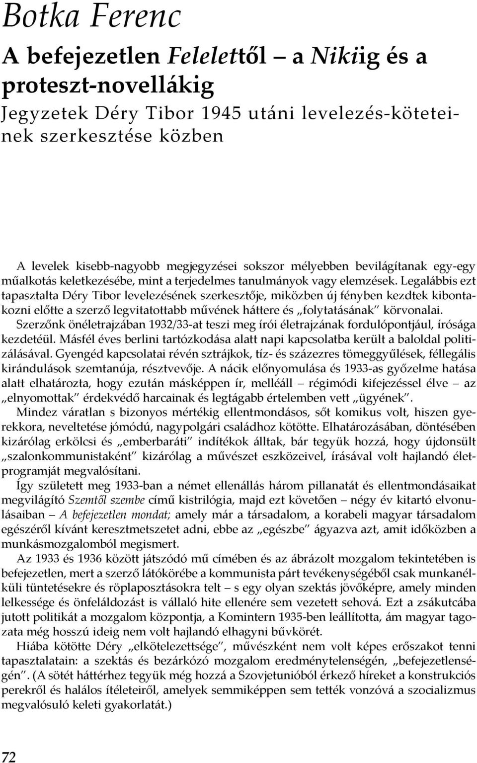 Legalábbis ezt tapasztalta Déry Tibor levelezésének szerkesztője, miközben új fényben kezdtek kibontakozni előtte a szerző legvitatottabb művének háttere és folytatásának körvonalai.