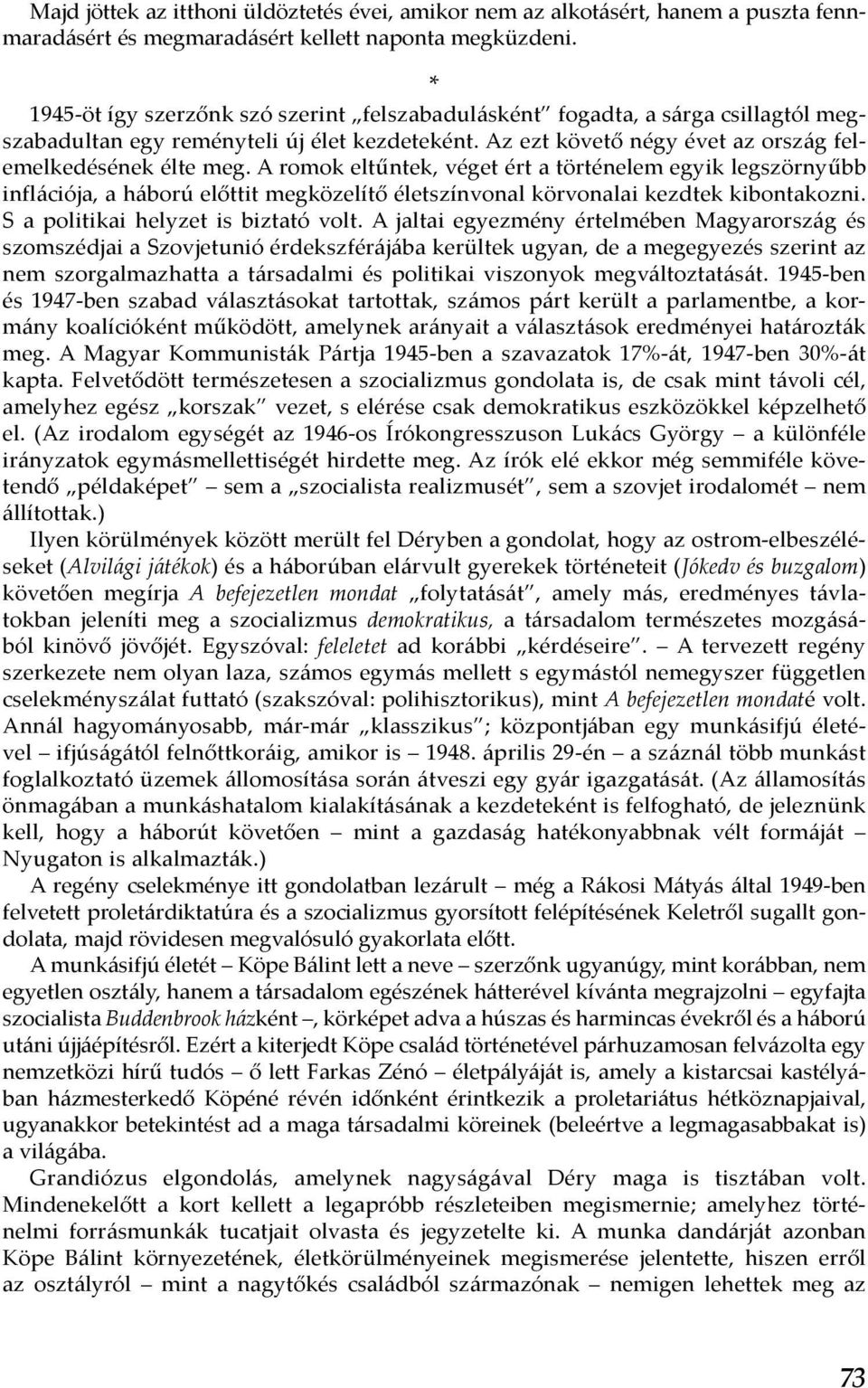 A romok eltűntek, véget ért a történelem egyik legszörnyűbb inflációja, a háború előttit megközelítő életszínvonal körvonalai kezdtek kibontakozni. S a politikai helyzet is biztató volt.