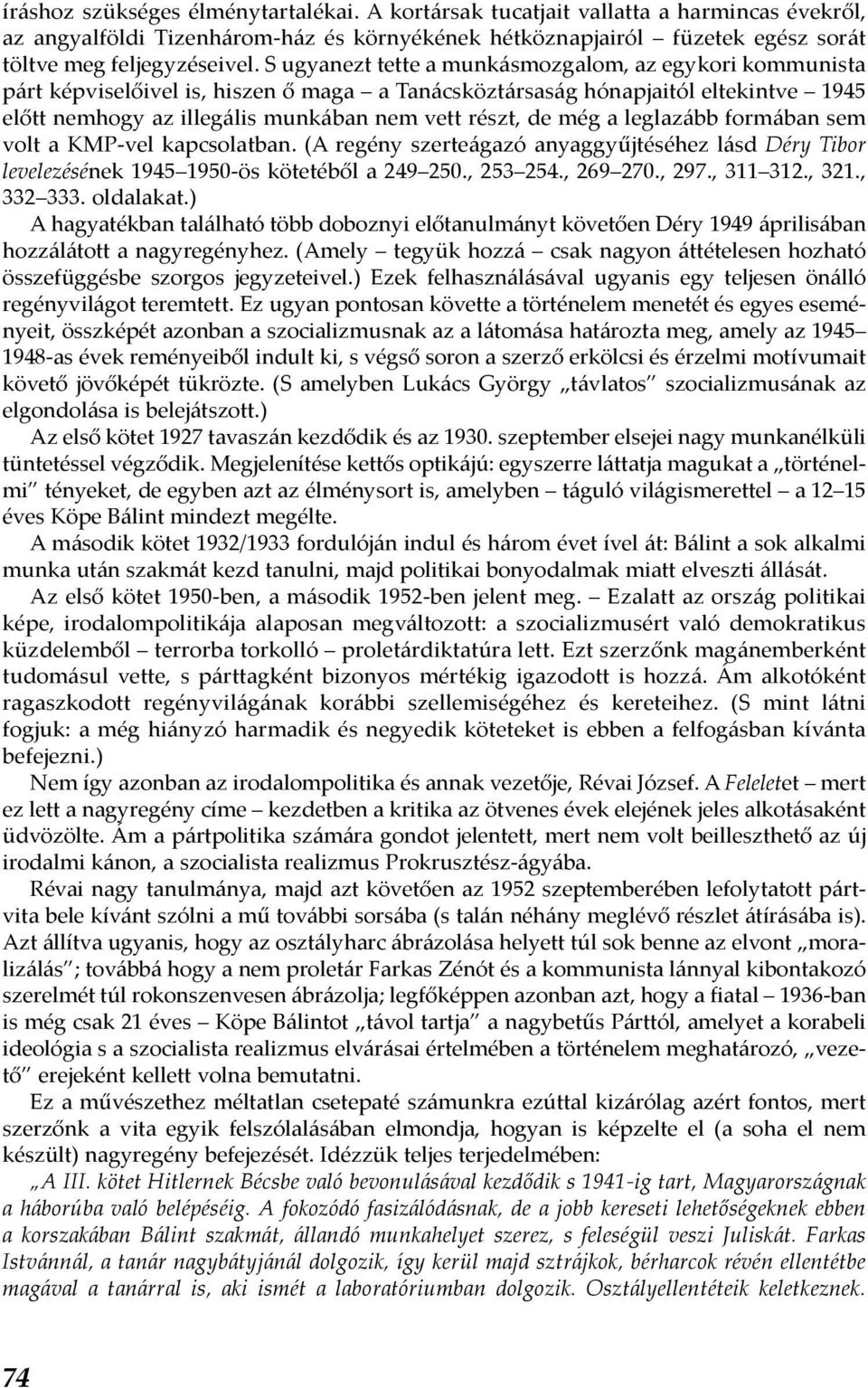 még a leglazább formában sem volt a KMP-vel kapcsolatban. (A regény szerteágazó anyaggyűjtéséhez lásd Déry Tibor levelezésének 1945 1950-ös kötetéből a 249 250., 253 254., 269 270., 297., 311 312.