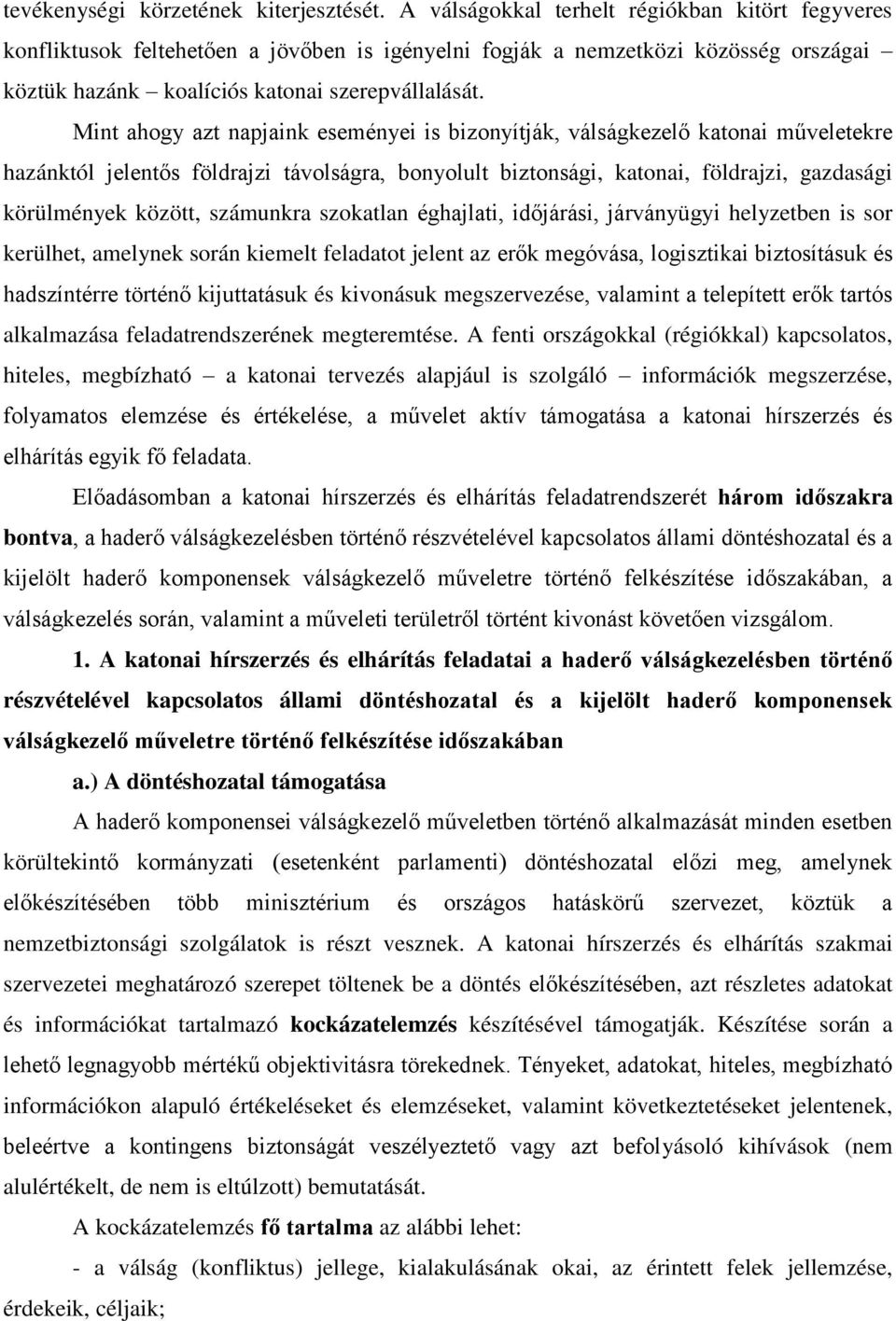 Mint ahogy azt napjaink eseményei is bizonyítják, válságkezelő katonai műveletekre hazánktól jelentős földrajzi távolságra, bonyolult biztonsági, katonai, földrajzi, gazdasági körülmények között,