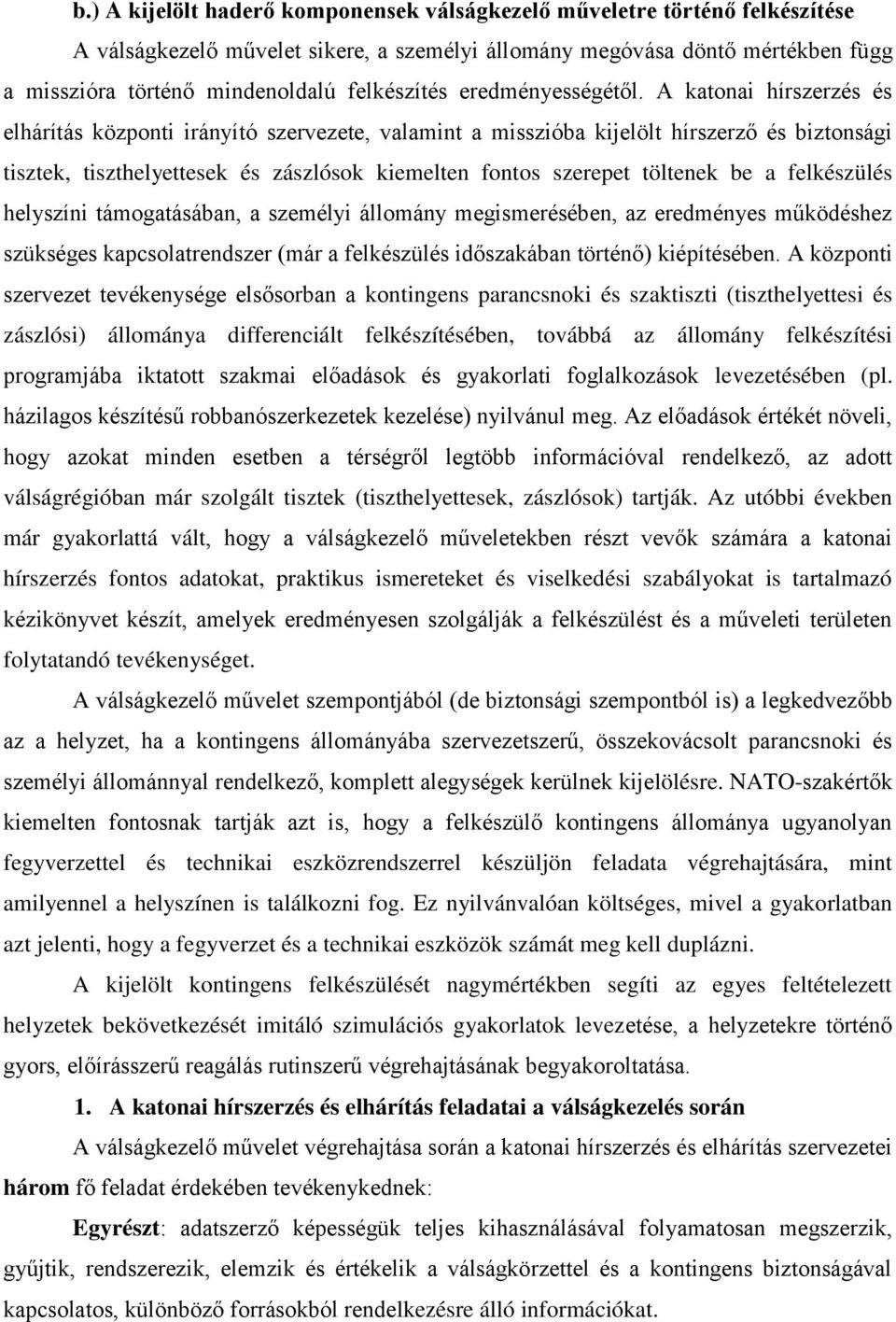 A katonai hírszerzés és elhárítás központi irányító szervezete, valamint a misszióba kijelölt hírszerző és biztonsági tisztek, tiszthelyettesek és zászlósok kiemelten fontos szerepet töltenek be a