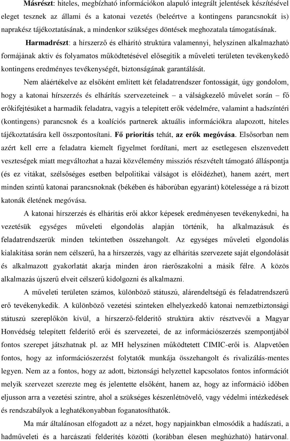 Harmadrészt: a hírszerző és elhárító struktúra valamennyi, helyszínen alkalmazható formájának aktív és folyamatos működtetésével elősegítik a műveleti területen tevékenykedő kontingens eredményes