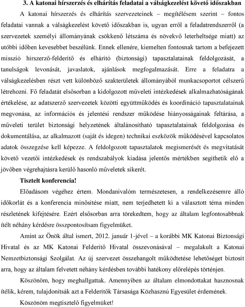 Ennek ellenére, kiemelten fontosnak tartom a befejezett misszió hírszerző-felderítő és elhárító (biztonsági) tapasztalatainak feldolgozását, a tanulságok levonását, javaslatok, ajánlások