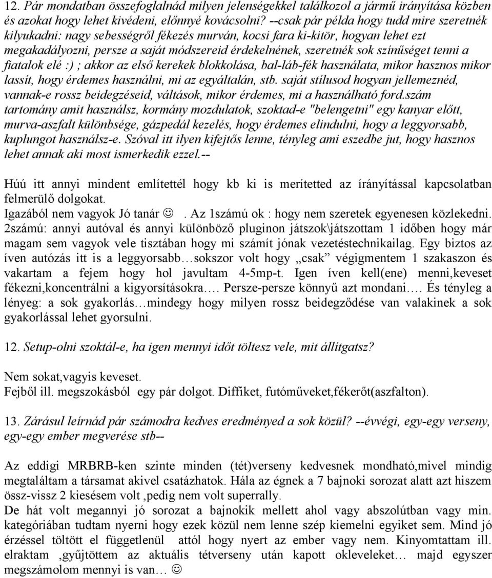 színűséget tenni a fiatalok elé :) ; akkor az első kerekek blokkolása, bal-láb-fék használata, mikor hasznos mikor lassít, hogy érdemes használni, mi az egyáltalán, stb.