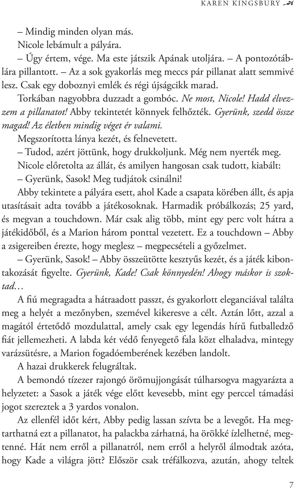 Abby tekintetét könnyek felhőzték. Gyerünk, szedd össze magad! Az életben mindig véget ér valami. Megszorította lánya kezét, és felnevetett. Tudod, azért jöttünk, hogy drukkoljunk.