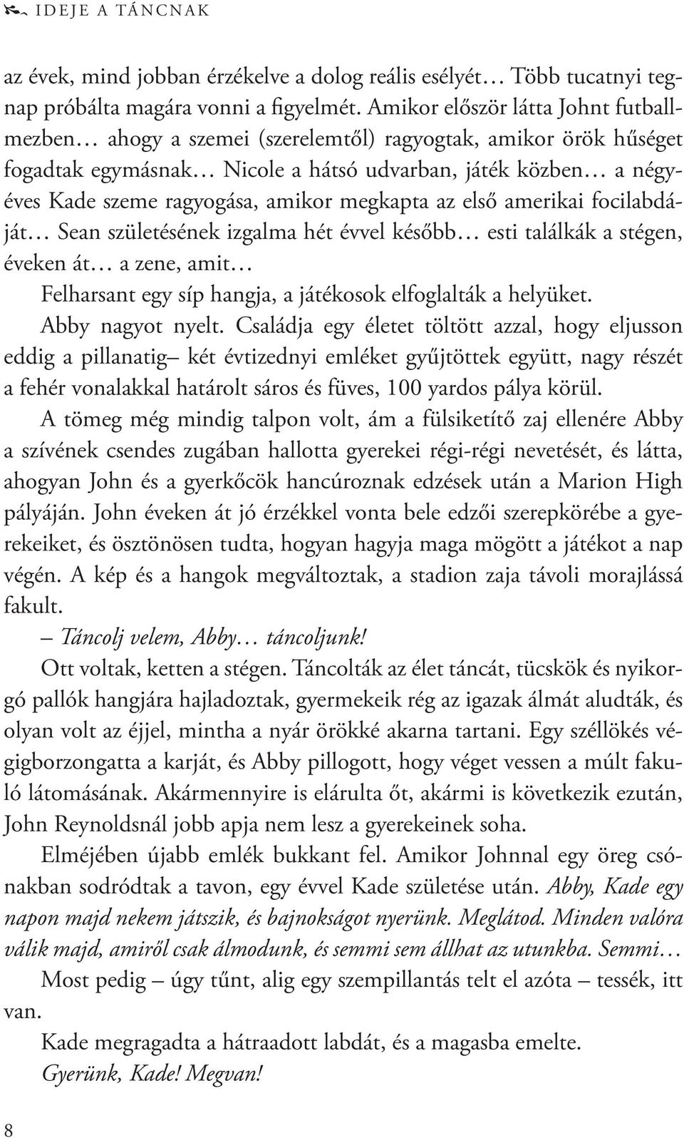 megkapta az első amerikai focilabdáját Sean születésének izgalma hét évvel később esti találkák a stégen, éveken át a zene, amit Felharsant egy síp hangja, a játékosok elfoglalták a helyüket.