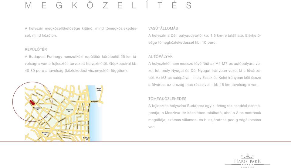 40-80 perc a távolság (közlekedési viszonyoktól függôen). AUTÓPÁLYÁK A helyszíntôl nem messze lévô fôút az M1-M7-es autópályára vezet fel, mely Nyugat és Dél-Nyugat irányban vezet ki a fôvárosból.