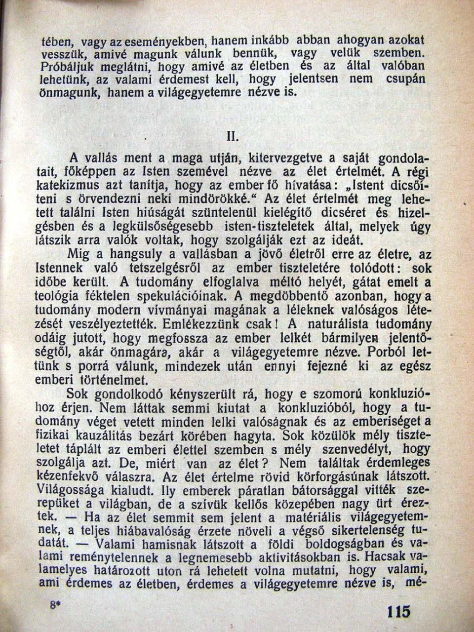 A vallás ment a maga utján, kitervezgetve a saját gondolatait, főképpen az lsten szemével nézve az élet értelmét. A régi katekizmus azt tanítja, hogy az ember fő hivatása:.