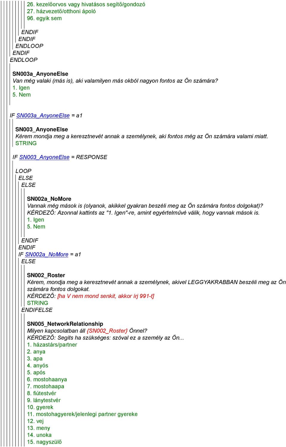 STRING IF SN003_AnyoneElse = RESPONSE ELSE ELSE SN002a_NoMore Vannak még mások is (olyanok, akikkel gyakran beszéli meg az Ön számára fontos dolgokat)?