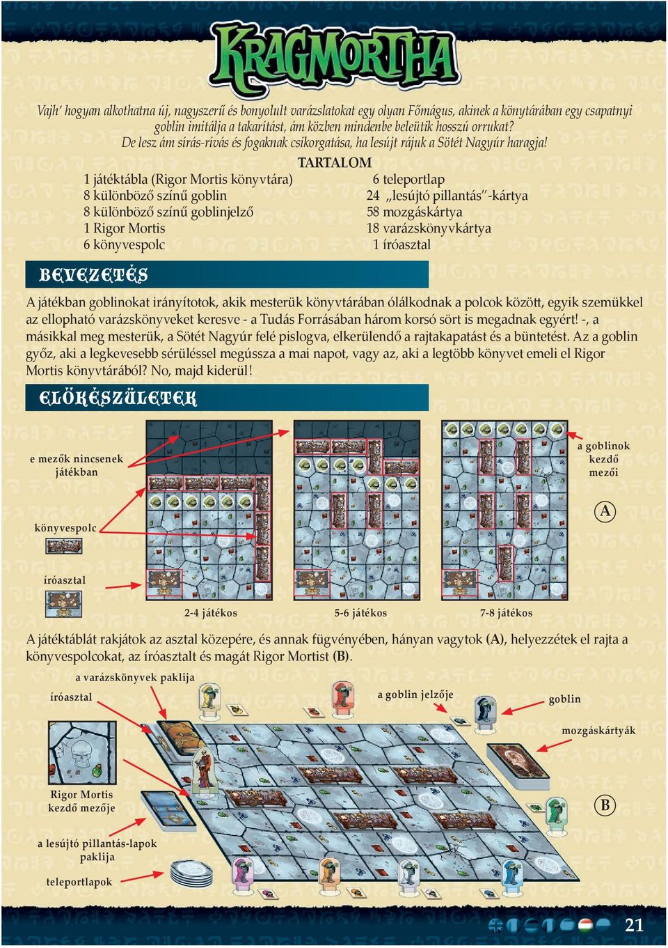 TARTALOM 1 játéktábla (Rigor Mortis könyvtára) 6 teleportlap 8 különböző színű goblin 24 lesújtó pillantás -kártya 8 különböző színű goblinjelző 58 mozgáskártya 1 Rigor Mortis 18 varázskönyvkártya 6