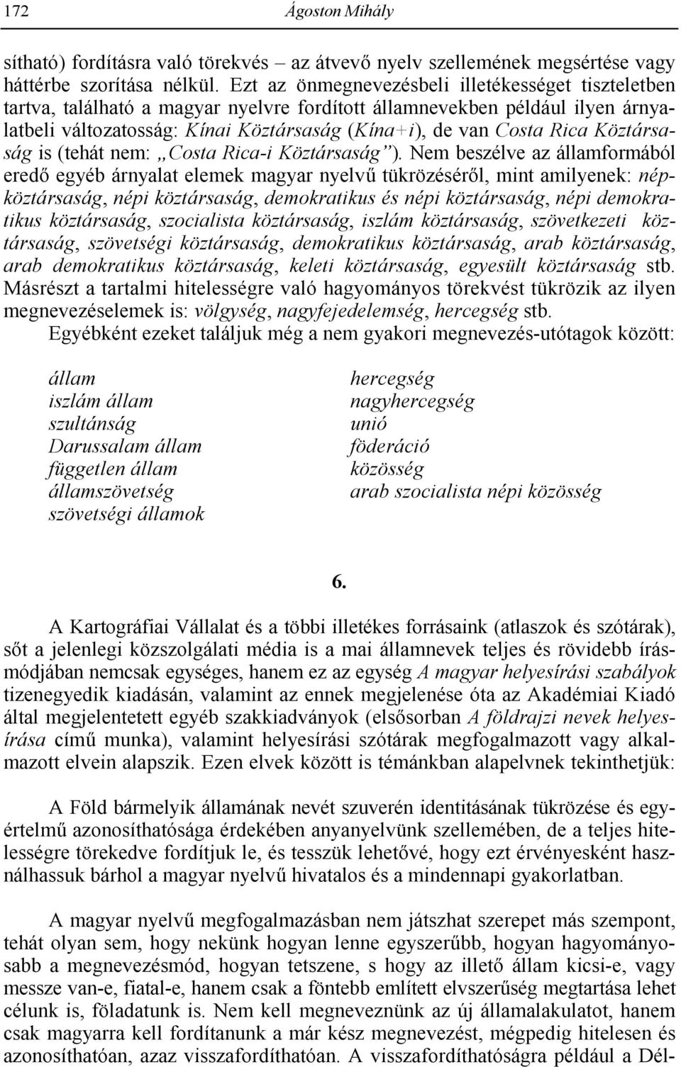 Köztársaság is (tehát nem: Costa Rica-i Köztársaság ). Nem beszélve az államformából ered/ egyéb árnyalat elemek magyar nyelv.