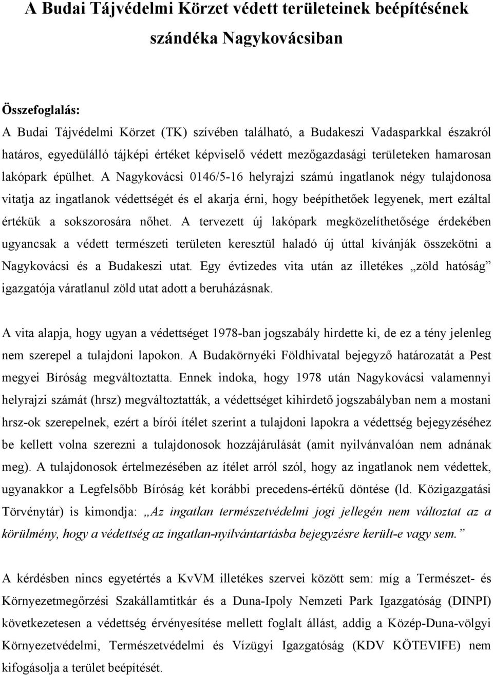 A Nagykovácsi 0146/5-16 helyrajzi számú ingatlanok négy tulajdonosa vitatja az ingatlanok védettségét és el akarja érni, hogy beépíthetőek legyenek, mert ezáltal értékük a sokszorosára nőhet.