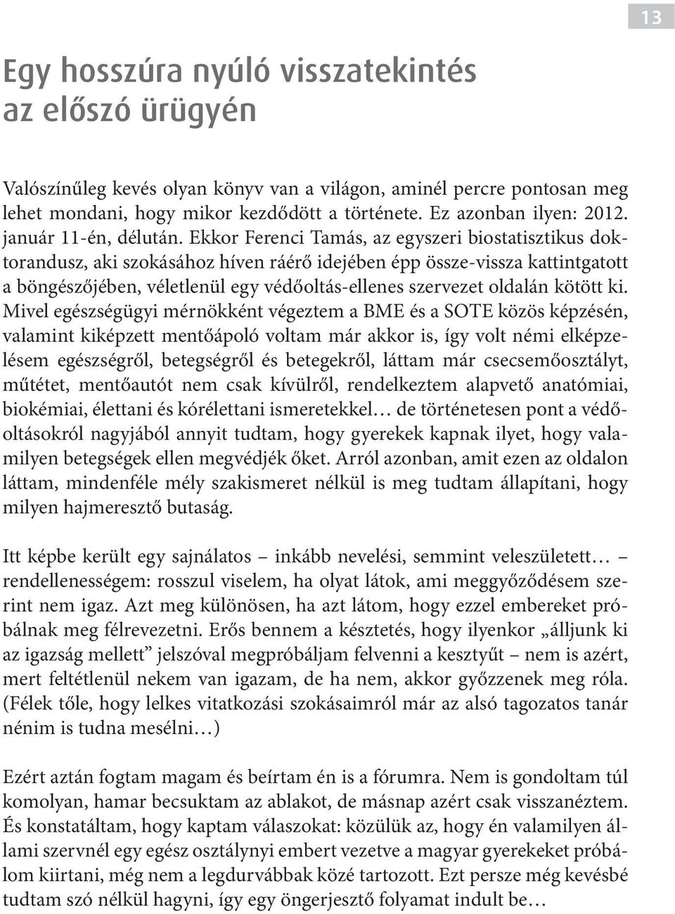 Ekkor Ferenci Tamás, az egyszeri biostatisztikus doktorandusz, aki szokásához híven ráérő idejében épp össze-vissza kattintgatott a böngészőjében, véletlenül egy védőoltás-ellenes szervezet oldalán