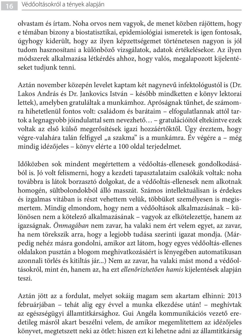 is jól tudom hasznosítani a különböző vizsgálatok, adatok értékelésekor. Az ilyen módszerek alkalmazása létkérdés ahhoz, hogy valós, megalapozott kijelentéseket tudjunk tenni.