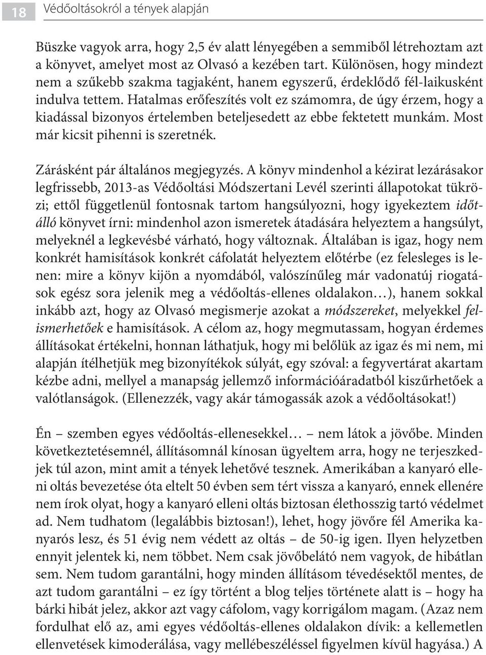 Hatalmas erőfeszítés volt ez számomra, de úgy érzem, hogy a kiadással bizonyos értelemben beteljesedett az ebbe fektetett munkám. Most már kicsit pihenni is szeretnék.