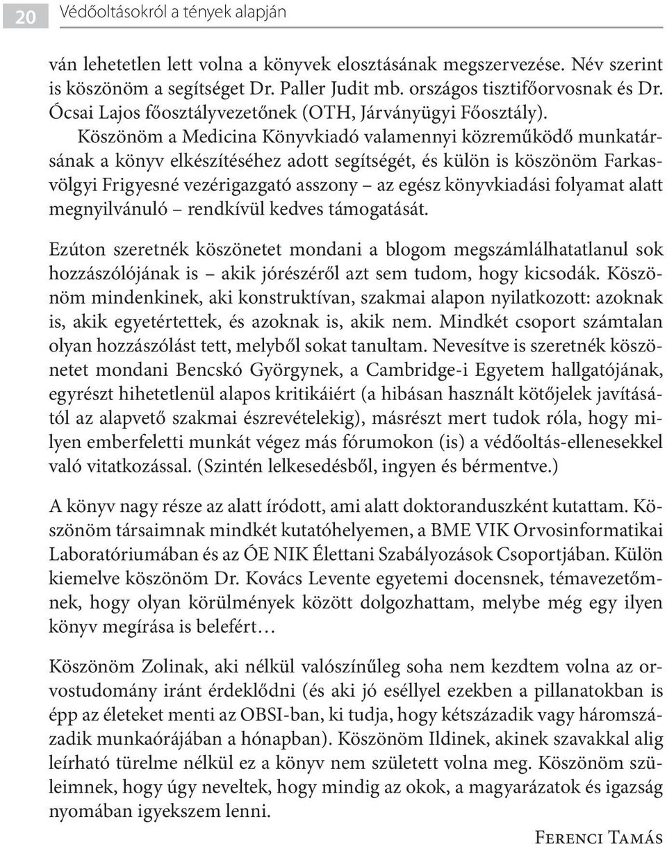 Köszönöm a Medicina Könyvkiadó valamennyi közreműködő munkatársának a könyv elkészítéséhez adott segítségét, és külön is köszönöm Farkasvölgyi Frigyesné vezérigazgató asszony az egész könyvkiadási