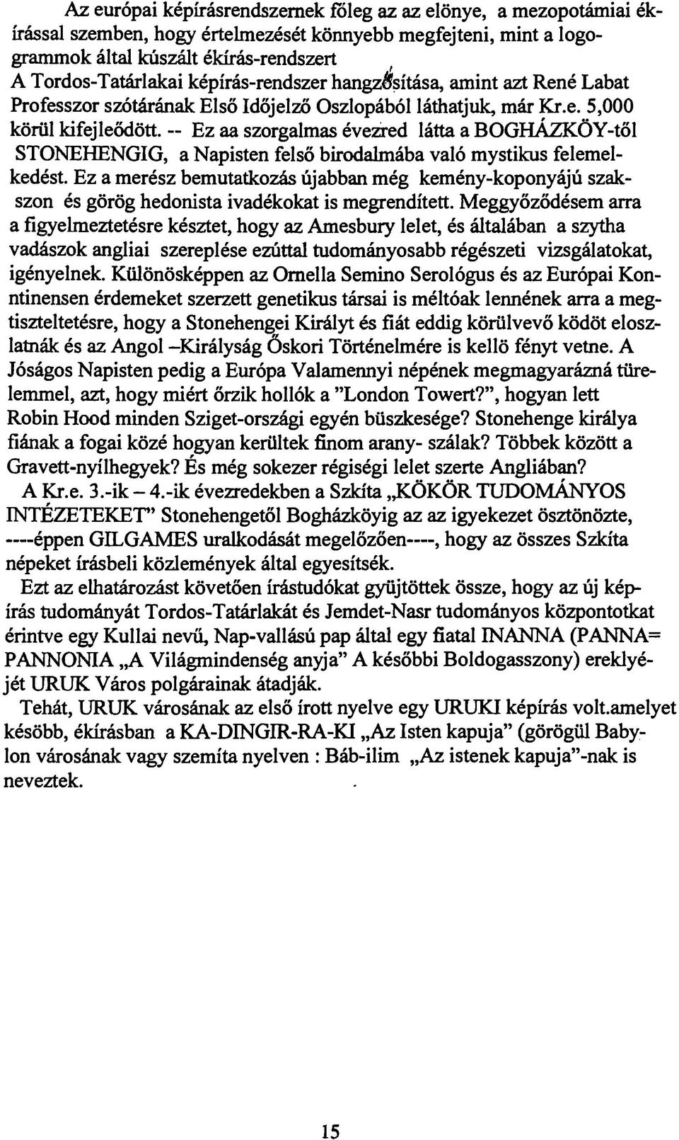 -- Ez aa szorgalmas évezred látta a BOGHÁZKÖY-től STONEHENGIG, a Napisten felső birodalmába való mystikus felemelkedést.