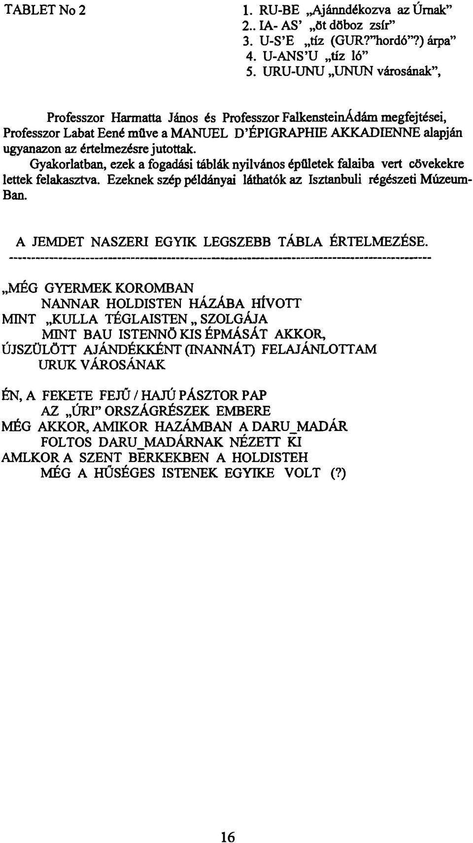 Gyakorlatban, ezek a fogadási táblák nyilvános épületek falaiba vert cövekekre lettek felakasztva. Ezeknek szép példányai láthatók az Isztanbuli régészeti Múzeum- Ban.