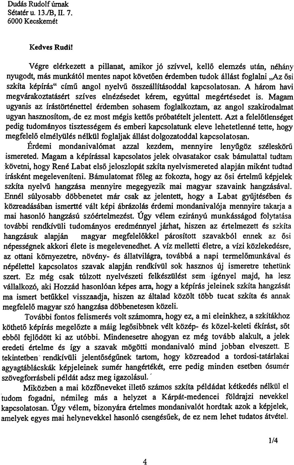 összeállításoddal kapcsolatosan. A három havi megvárakoztatásért szíves elnézésedet kérem, egyúttal megértésedet is.