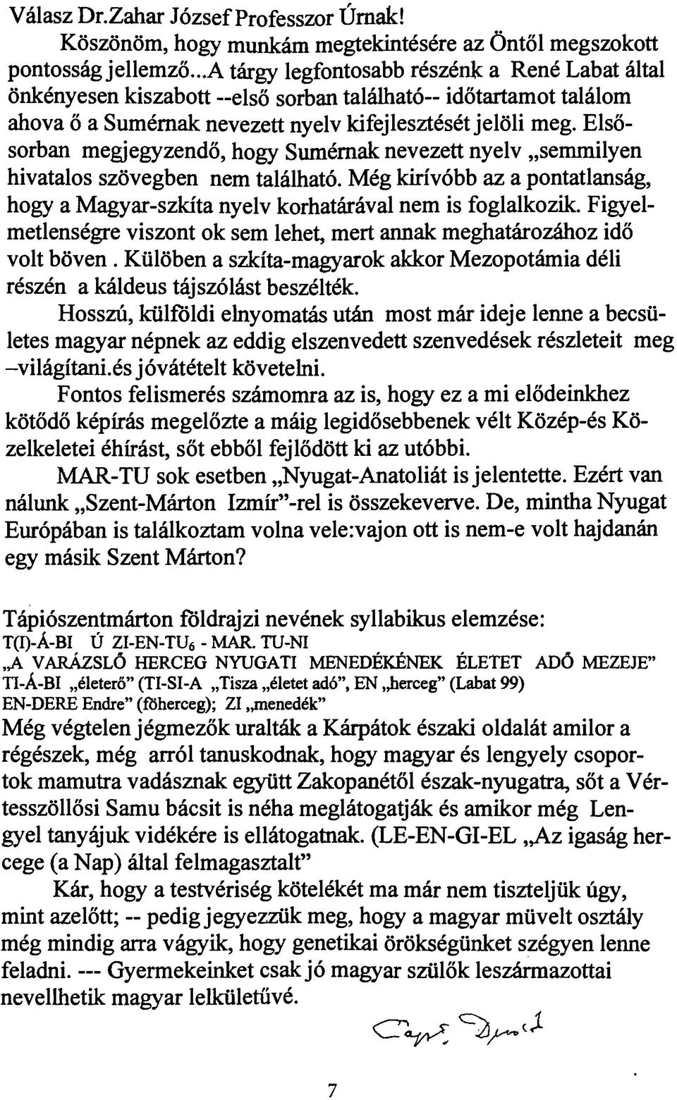 Elsősorban megjegyzendő, hogy Sumémak nevezett nyelv semmilyen hivatalos szövegben nem található. Még kirívóbb az a pontatlanság, hogy a Magyar-szkíta nyelv korhatárával nem is foglalkozik.