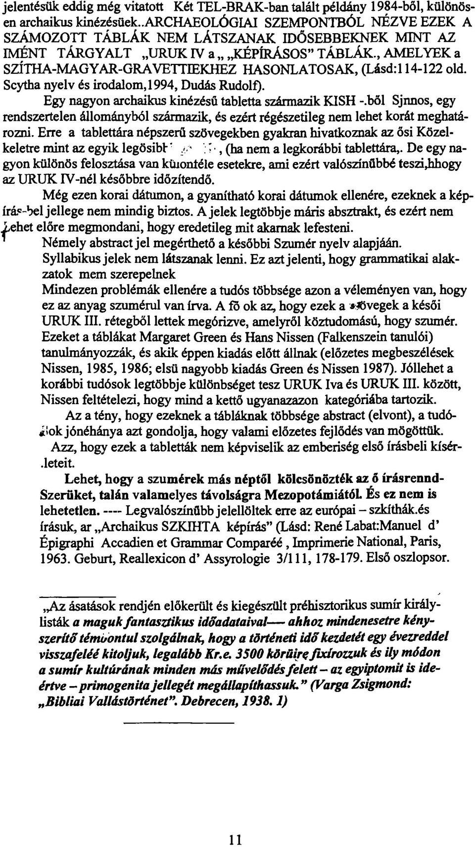 , AMELYEK a SZÍTHA-MAGYAR-GRAVETTIEKHEZ HASONLATOSAK, (Lásd:114-122 old. Scytha nyelv és irodalom, 1994, Dudás Rudolf). Egy nagyon archaikus kinézésü tabletta származik KISH -.