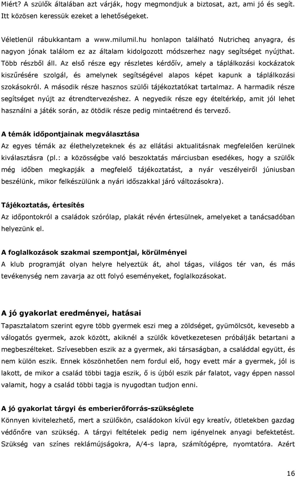 Az első része egy részletes kérdőív, amely a táplálkozási kockázatok kiszűrésére szolgál, és amelynek segítségével alapos képet kapunk a táplálkozási szokásokról.